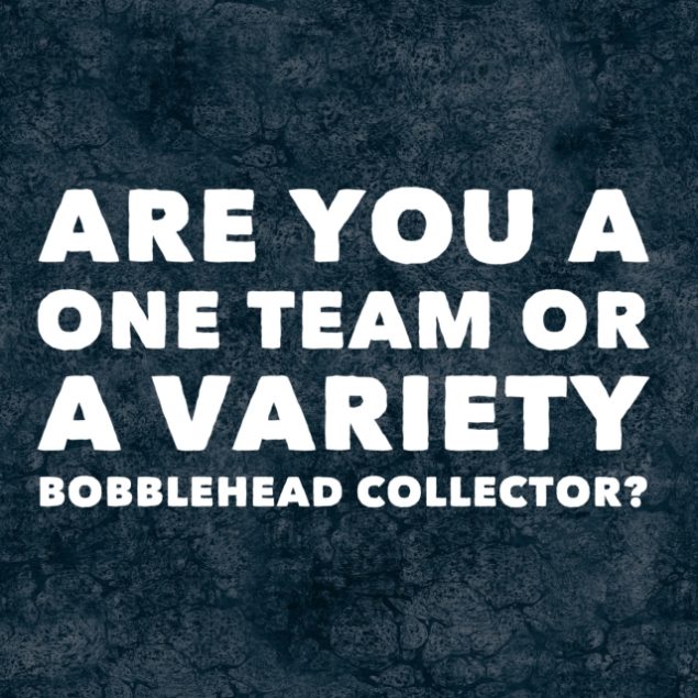 Are you a one team or a variety bobblehead collector?