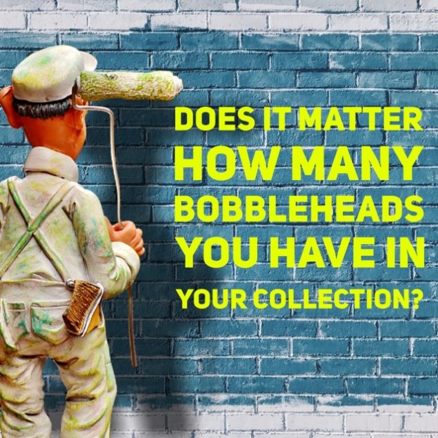 Does it matter how many bobbleheads you have in your collection?